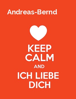 Andreas-Bernd - keep calm and Ich liebe Dich!