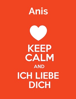 Anis - keep calm and Ich liebe Dich!