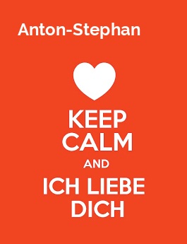 Anton-Stephan - keep calm and Ich liebe Dich!