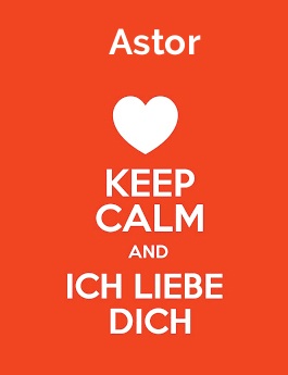 Astor - keep calm and Ich liebe Dich!