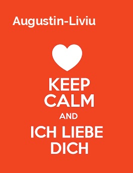 Augustin-Liviu - keep calm and Ich liebe Dich! Augustin-Liviu - keep calm and Ich liebe Dich!
