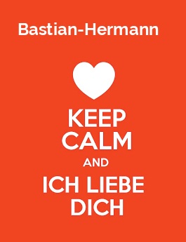 Bastian-Hermann - keep calm and Ich liebe Dich!