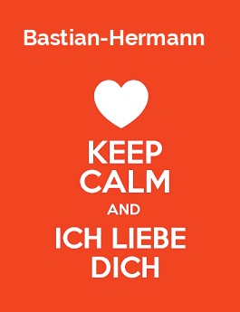 Bastian-Hermann - keep calm and Ich liebe Dich! Bastian-Hermann - keep calm and Ich liebe Dich!
