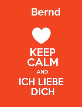 Bernd - keep calm and Ich liebe Dich! Bernd - keep calm and Ich liebe Dich!