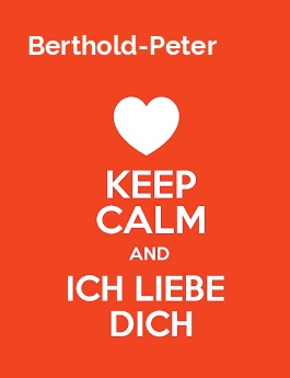 Berthold-Peter - keep calm and Ich liebe Dich! Berthold-Peter - keep calm and Ich liebe Dich!