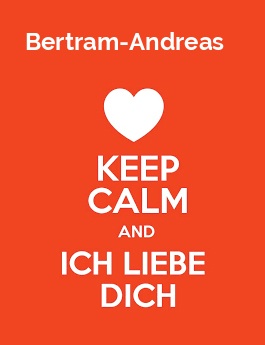 Bertram-Andreas - keep calm and Ich liebe Dich! Bertram-Andreas - keep calm and Ich liebe Dich!
