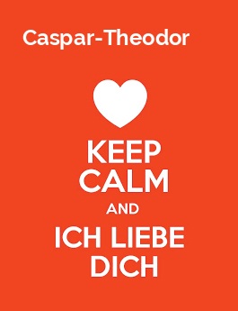 Caspar-Theodor - keep calm and Ich liebe Dich!