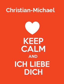 Christian-Michael - keep calm and Ich liebe Dich!