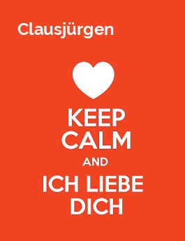 Clausjürgen - keep calm and Ich liebe Dich! Clausjürgen - keep calm and Ich liebe Dich!