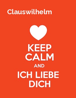 Clauswilhelm - keep calm and Ich liebe Dich!