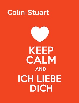 Colin-Stuart - keep calm and Ich liebe Dich! Colin-Stuart - keep calm and Ich liebe Dich!