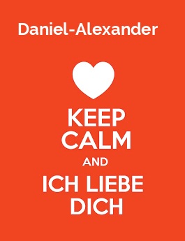 Daniel-Alexander - keep calm and Ich liebe Dich!