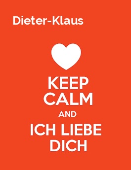Dieter-Klaus - keep calm and Ich liebe Dich! Dieter-Klaus - keep calm and Ich liebe Dich!