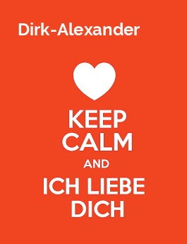 Dirk-Alexander - keep calm and Ich liebe Dich!