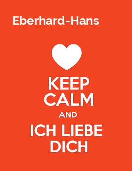 Eberhard-Hans - keep calm and Ich liebe Dich! Eberhard-Hans - keep calm and Ich liebe Dich!
