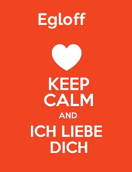 Egloff - keep calm and Ich liebe Dich! Egloff - keep calm and Ich liebe Dich!