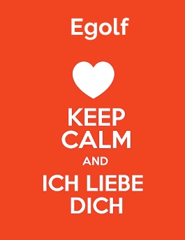 Egolf - keep calm and Ich liebe Dich!