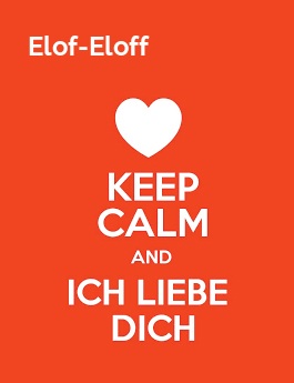 Elof-Eloff - keep calm and Ich liebe Dich!