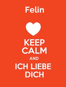 Felin - keep calm and Ich liebe Dich!