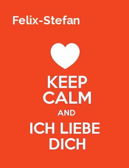 Felix-Stefan - keep calm and Ich liebe Dich! Felix-Stefan - keep calm and Ich liebe Dich!
