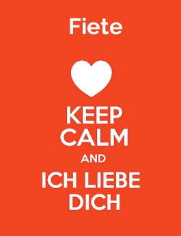 Fiete - keep calm and Ich liebe Dich!