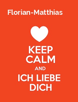 Florian-Matthias - keep calm and Ich liebe Dich!