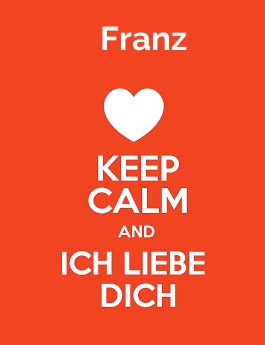 Franz - keep calm and Ich liebe Dich!