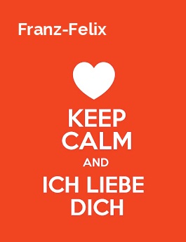 Franz-Felix - keep calm and Ich liebe Dich!