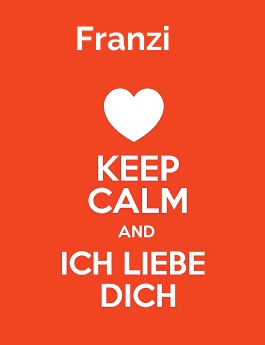 Franzi - keep calm and Ich liebe Dich!