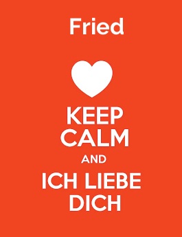 Fried - keep calm and Ich liebe Dich!