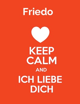 Friedo - keep calm and Ich liebe Dich!