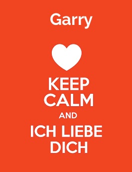 Garry - keep calm and Ich liebe Dich! Garry - keep calm and Ich liebe Dich!