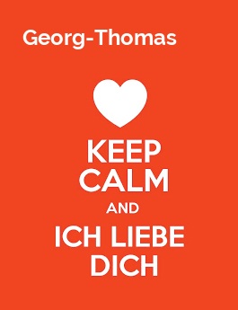 Georg-Thomas - keep calm and Ich liebe Dich!