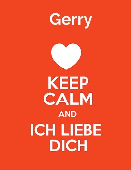 Gerry - keep calm and Ich liebe Dich!