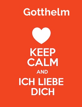 Gotthelm - keep calm and Ich liebe Dich! Gotthelm - keep calm and Ich liebe Dich!