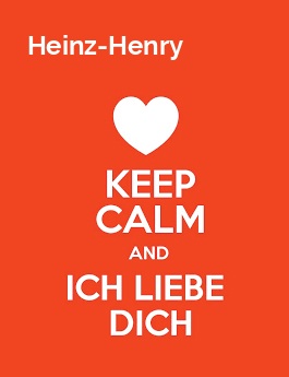 Heinz-Henry - keep calm and Ich liebe Dich! Heinz-Henry - keep calm and Ich liebe Dich!