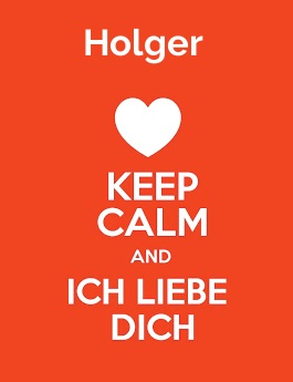 Holger - keep calm and Ich liebe Dich! Holger - keep calm and Ich liebe Dich!