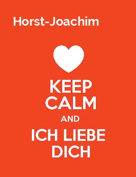 Horst-Joachim - keep calm and Ich liebe Dich! Horst-Joachim - keep calm and Ich liebe Dich!
