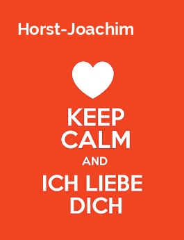 Horst-Joachim - keep calm and Ich liebe Dich!