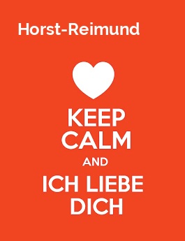 Horst-Reimund - keep calm and Ich liebe Dich! Horst-Reimund - keep calm and Ich liebe Dich!