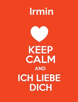 Irmin - keep calm and Ich liebe Dich! Irmin - keep calm and Ich liebe Dich!