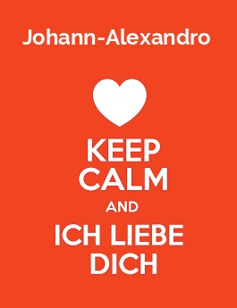 Johann-Alexandro - keep calm and Ich liebe Dich!