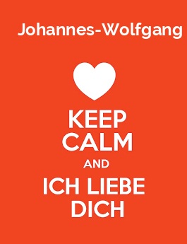Johannes-Wolfgang - keep calm and Ich liebe Dich!