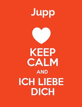 Jupp - keep calm and Ich liebe Dich!