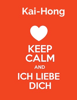 Kai-Hong - keep calm and Ich liebe Dich! Kai-Hong - keep calm and Ich liebe Dich!