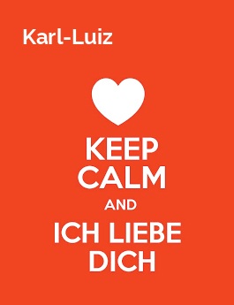 Karl-Luiz - keep calm and Ich liebe Dich! Karl-Luiz - keep calm and Ich liebe Dich!