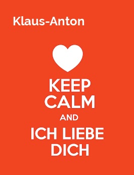 Klaus-Anton - keep calm and Ich liebe Dich!