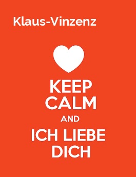 Klaus-Vinzenz - keep calm and Ich liebe Dich! Klaus-Vinzenz - keep calm and Ich liebe Dich!