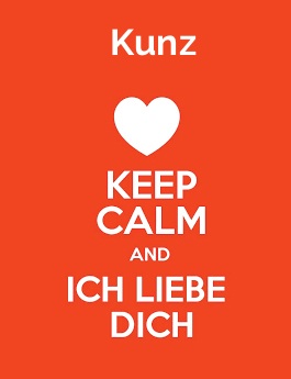 Kunz - keep calm and Ich liebe Dich!