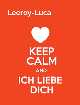 Leeroy-Luca - keep calm and Ich liebe Dich!